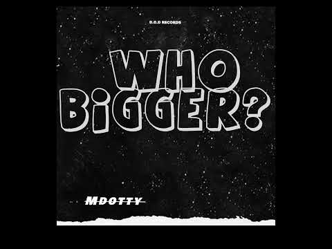 WHO BIGGER? - Mdotty (prod.ayosam)
