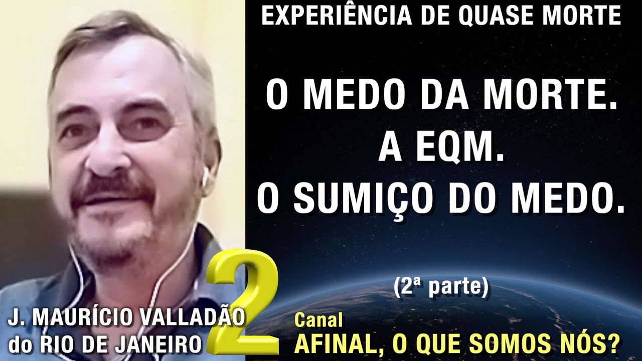2/2 – The fear of death, the NDE and the disappearance of fear - NDE Maurício Valladão | Near Dea...