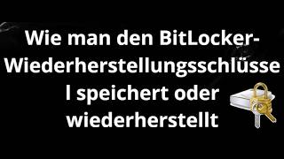 Wie man den BitLocker-Wiederherstellungsschlüssel speichert oder wiede