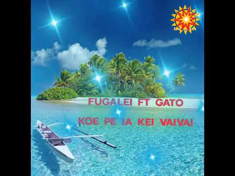 FUGALEI  FT  GATO __ Koe pe ia kei vaivai