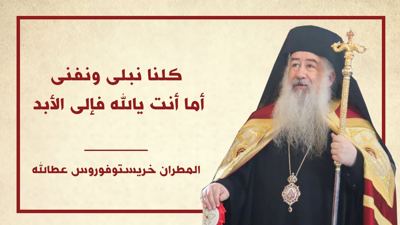 المطران خريستوفوروس: كلنا نبلى ونفنى أما أنت يالله فإلى الأبد