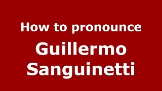 How to pronounce Guillermo Sanguinetti
