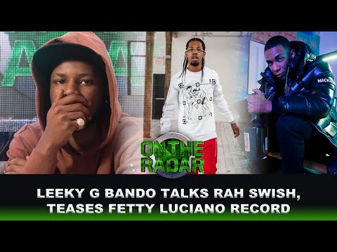 Leeky G Bando On Working With Rah Swish, Fetty Luciano