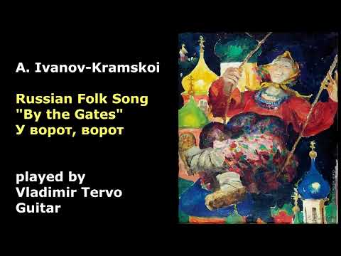 A.Ivanov Kramskoi -  Russian Folk Song - By the Gates - У ворот, ворот played by Vladimir Tervo