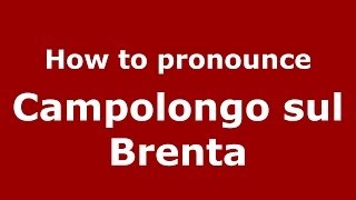 How to pronounce Campolongo Sul Brenta