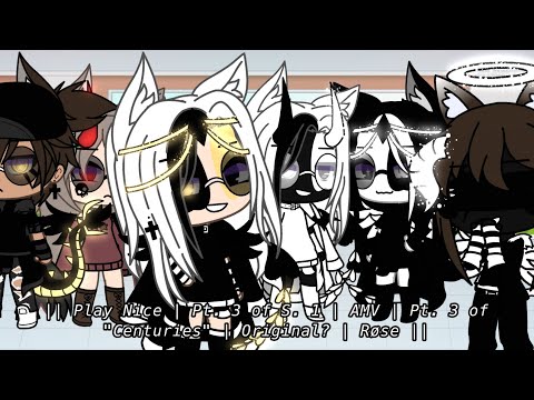 || Play Nice GLMV | Episode 3 | Pt 3 of "Centuries" | Original? | Røse ||