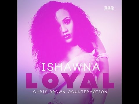 Ishawna - Loyal (Chris Brown Counteraction) - June 2014
