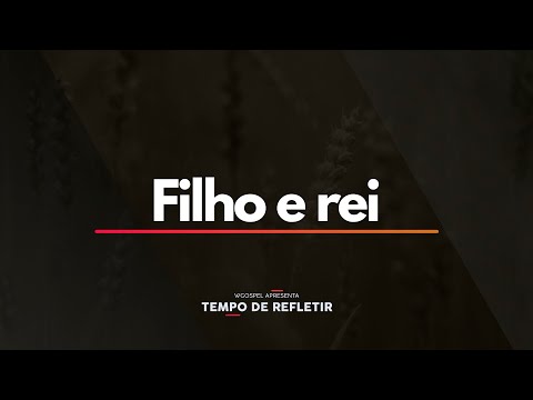 Tempo de Refletir 2377 - Filho e rei