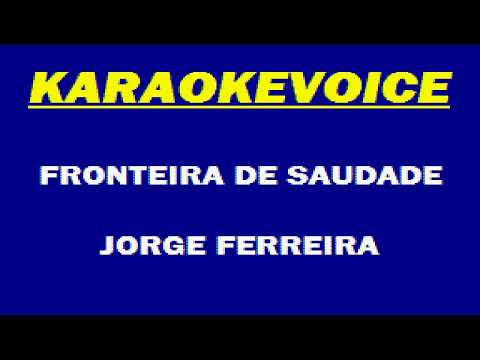FRONTEIRA DE SAUDADE Jorge Ferreira Karaoke