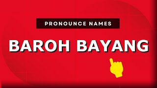 How to pronounce Baroh Bayang