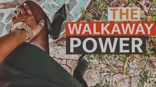 THE POWER OF WALKING AWAY