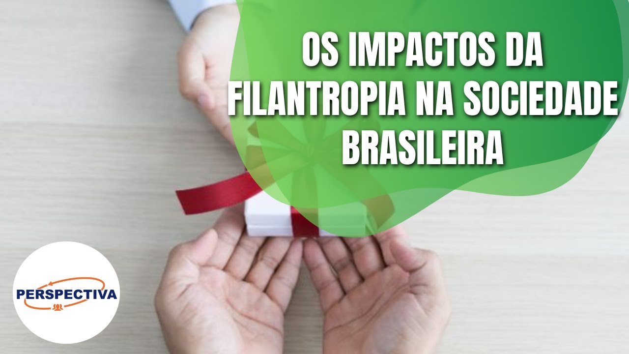 Perspectiva | Os impactos da filantropia na sociedade brasileira