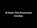 El Gato- The frustrated cowboy