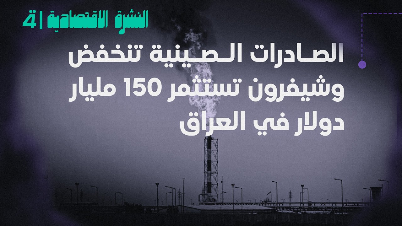 فيديو | الصادرات الصينية تنخفض وشيفرون تستثمر 150 مليار دولار في العراق | النشرة الاقتصادية مع إيلا العاني