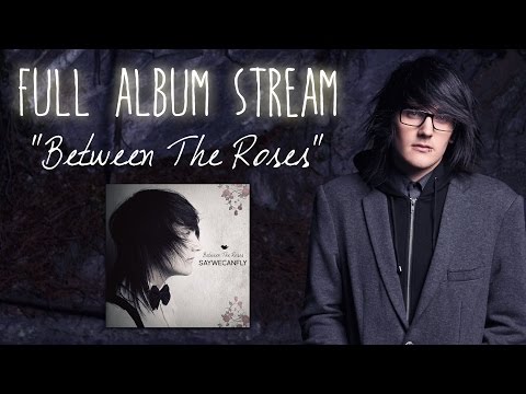 Between The Roses (Full Album) - SayWeCanFly