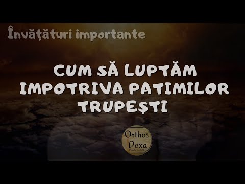 CUM SA LUPTAM IMPOTRIVA PATIMILOR TRUPESTI - Învățături importante pentru suflet