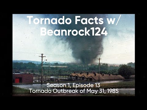 Tornado Facts w/ Beanrock124 - Episode 13: Tornado Outbreak of May 31, 1985