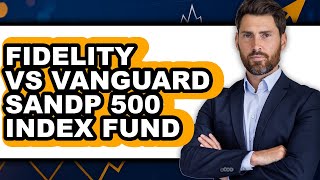 Fidelity vs Vanguard S&P 500 Index Fund - Full Comparison