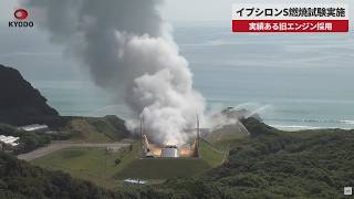 【速報】イプシロンS燃焼試験実施 実績ある旧エンジン採用