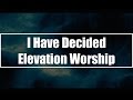 I Have Decided - Elevation Worship (Lyrics)