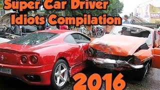 Super Car Driver Idiots Compilation 2016 - Batida de Carros de Luxo