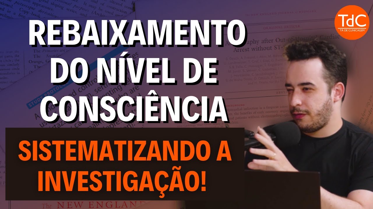 Rebaixamento do nível de consciência - Sistematizando a investigação!