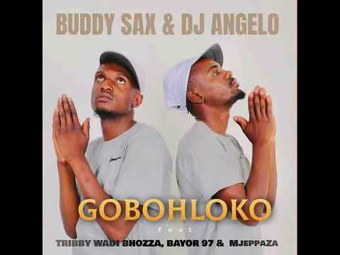 Buddy Sax and DJ Angelo - Gobohloko feat. Bayor97,Tribby Wadi Bhozza,MjeppaZa