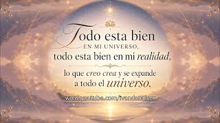 TODO ESTÁ BIEN EN MI UNIVERSO, EN MI REALIDAD - ESCÚCHALA Y PROGRAMA TU MENTE