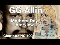 RARE Mothers Day Interview with GG Allin from May 1991, Charlotte NC. GG Talks About HIS Mom!