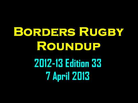 BORDERS RUGBY ROUNDUP SEASON 2012-13 - EDITION 33 - 7.4.13