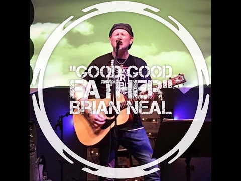 GOOD GOOD FATHER - Live in Clemson, SC - BRIAN NEAL