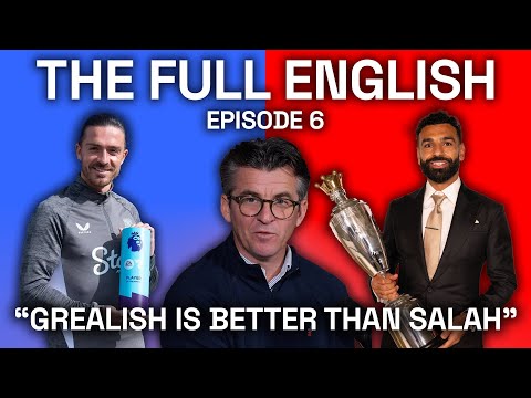 The Full English EP6: Grealish Better Than Salah?