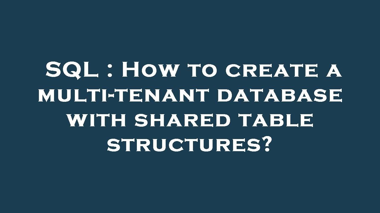 SQL : How to create a multi-tenant database with shared table structures?