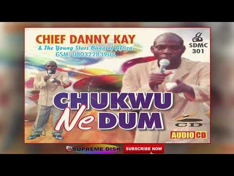KWALE MUSIC: Chief Danny Kay - Chukwu Ne Dum (Full Album).