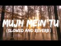 Mujh Mein Tu Slowed And Reverb
