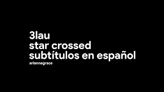 3LAU: Star Crossed (Subtítulos en Español)