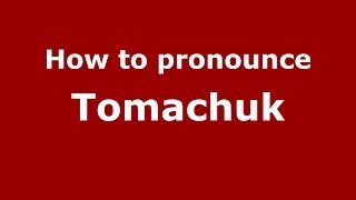 How to pronounce Tomachuk