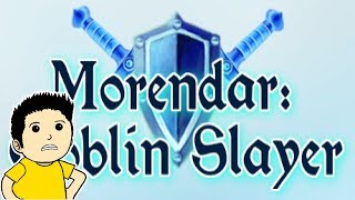 Morendar: Goblin Slayer - Part 1 FOREVER ALONE SLAYING GOBLINS? | Gameplay | Game | Lets Play