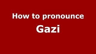 How to pronounce Gazi
