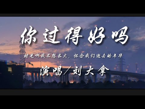 你过得好吗-刘大拿『时光啊我不想长大 怀念我们逝去的年华』动态歌词lyrics 高音质