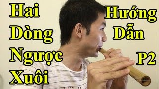 Hướng dẫn Thổi Sáo Hai Dòng Ngược Xuôi (Phần 2) - Cực Kì chi tiết - Alex Tú