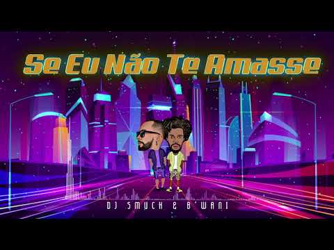 Dj Smuck & B'Wani - Se Eu Não Te Amasse