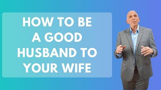 How To Be A Good Husband To Your Wife  Paul Friedm