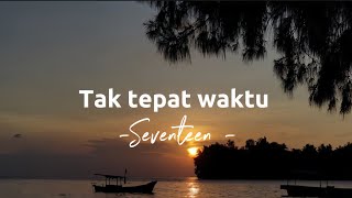 Download lagu Tak tepat waktu - Seventeen - || lirik lagu mp3 Download lagu Tak tepat waktu - Seventeen - || lirik lagu mp3