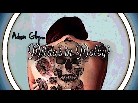 Dildo's in Dolby - Adam Glynn (Video by Jade Starr)