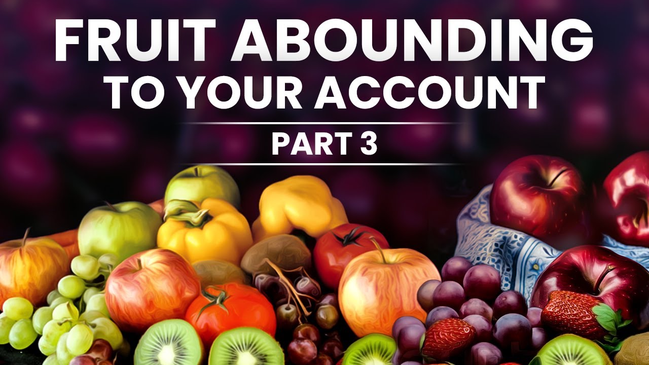 Fruit Abounding To Your Account: Divine Incentive for Giving Your Life Part 3