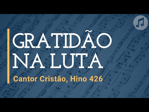 Cantor Cristão, Hino 426 "Gratidão na Luta˜