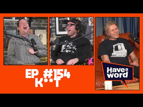 K**t | Have A Word Podcast #154