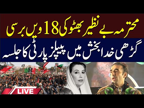 🔴𝗟𝗶𝘃𝗲: 18th d*ath Anniversary of Benazir Bhutto | PPP Jalsa at Garhi Khuda Bakhsh | Pakistan News