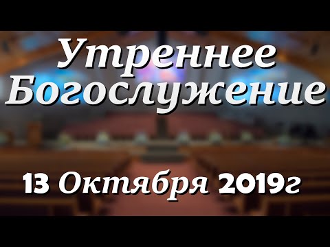 13 Октября 2019г - Воскресенье - Утреннее Богослужение